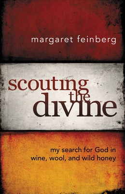 Scouting the Divine: My Search for God in Wine, Wool, and Wild Honey - Feinberg, Margaret