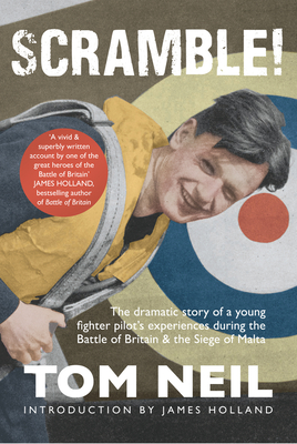 Scramble: The Dramatic Story of a Young Fighter Pilot's Experiences During the Battle of Britain & the Siege of Malta - Neil, Tom, and Holland, James (Introduction by)