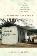 Scrambling for Africa: Aids, Expertise, and the Rise of American Global Health Science