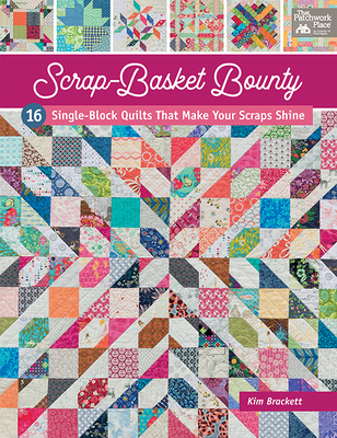 Scrap-Basket Bounty: 16 Single-Block Quilts That Make Your Scraps Shine - Brackett, Kim