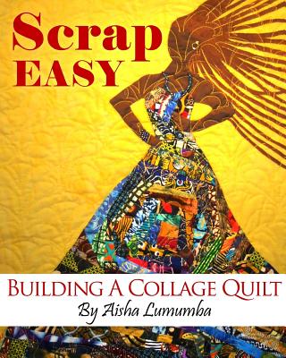 Scrap Easy: Building A Collage Quilt - Lumumba, Aisha