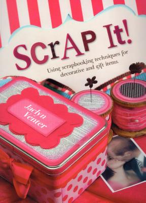 Scrap It!: Using Scrapbooking Techniques for Decorative and Gift Items - Venter, Jaclyn