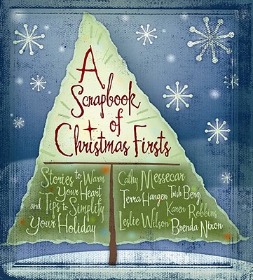Scrapbook of Christmas Firsts: Stories to Warm Your Heart and Tips to Simplify Your Holiday - Berg, Trish (Contributions by), and Hangen, Terra (Contributions by), and Robbins, Karen (Contributions by)