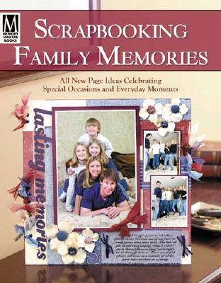 Scrapbooking Family Memories: All New Page Ideas Celebrating Special Occasions and Everyday Moments - Memory Makers Books (Creator)