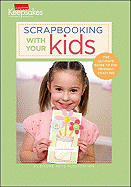 Scrapbooking with Your Kids: The Ultimate Guide to Kid-Friendly Crafting - Leisure Arts (Creator)