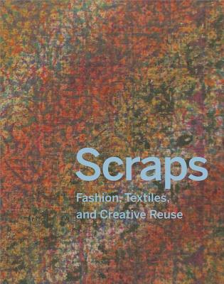 Scraps: Fashion, Textiles, and Creative Reuse: Three Stories of Sustainable Design - Brown, Susan, Professor, and McQuaid, Matilda