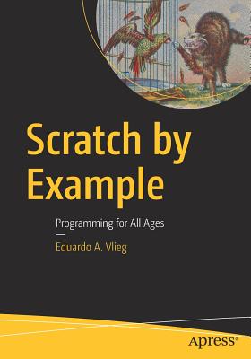 Scratch by Example: Programming for All Ages - Vlieg, Eduardo A
