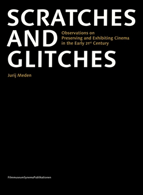 Scratches and Glitches: Observations on Preserving and Exhibiting Cinema in the Early 21st Century - Meden, Jurij