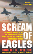 Scream of Eagles: The Dramatic Account of the U.S. Navy's Top Gun Fighter Pilots and How They Took Back the Skies Over Vietnam