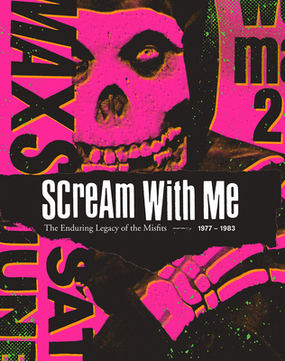 Scream with Me: The Enduring Legacy of the Misfits - Bejgrowicz, Tom, and Dean, Jeremy, and Fairey, Shepard (Foreword by)