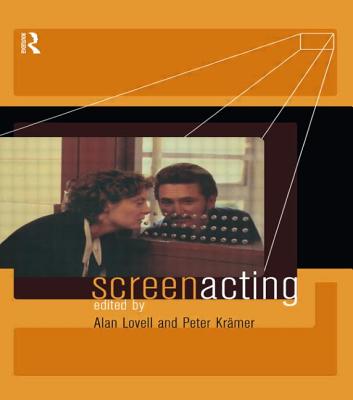 Screen Acting - Kramer, Peter (Editor), and Lovell, Alan (Editor)