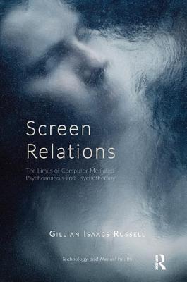 Screen Relations: The Limits of Computer-Mediated Psychoanalysis and Psychotherapy - Isaacs Russell, Gillian