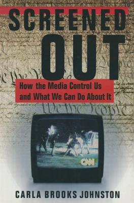 Screened Out: How the Media Control Us and What We Can Do About it - Johnston, Carla B