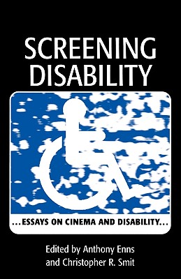 Screening Disability: Essays on Cinema and Disability - Smit, Christopher R (Editor), and Enns, Anthony W (Editor)