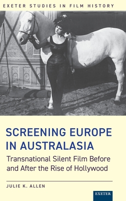 Screening Europe in Australasia: Transnational Silent Film Before and After the Rise of Hollywood - Allen, Julie K.