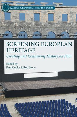 Screening European Heritage: Creating and Consuming History on Film - Cooke, Paul, Dr. (Editor), and Stone, Rob (Editor)