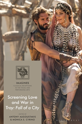 Screening Love and War in Troy: Fall of a City - Augoustakis, Antony (Editor), and Carl-Uhink, Filippo (Editor), and Cyrino, Monica S (Editor)