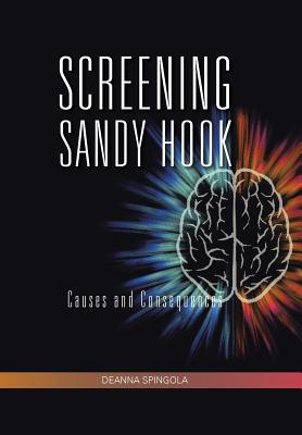 Screening Sandy Hook: Causes and Consequences - Spingola, Deanna