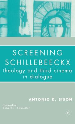 Screening Schillebeeckx: Theology and Third Cinema in Dialogue - Sison, A, and Loparo, Kenneth A (Foreword by)