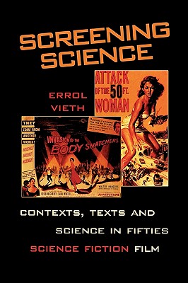 Screening Science: Contexts, Texts, and Science in Fifties Science Fiction Film - Vieth, Errol