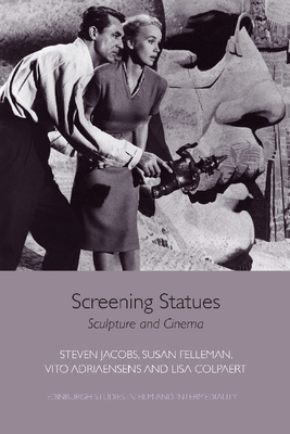 Screening Statues: Sculpture and Cinema - Jacobs, Steven (Editor), and Felleman, Susan (Editor), and Power, Dominic (Editor)