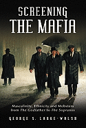 Screening the Mafia: Masculinity, Ethnicity and Mobsters from the Godfather to the Sopranos