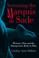 Screening the Marquis de Sade: Pleasure, Pain and the Transgressive Body in Film