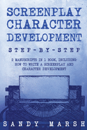 Screenplay Character Development: Step-by-Step 2 Manuscripts in 1 Book Essential Movie Character Creation, TV Script Character Building and ... Tricks Any Writer Can Learn