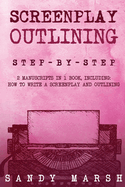 Screenplay Outlining: Step-by-Step 2 Manuscripts in 1 Book Essential Movie Outline, TV Script Outline and Screenplay Outline Writing Tricks Any Writer Can Learn