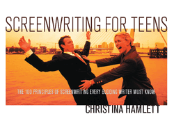 Screenwriting for Teens: The 100 Principles of Screenwriting Every Budding Writer Must Know