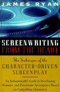 Screenwriting from the Heart: The Technique of the Character-Driven Screenplay
