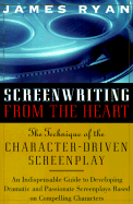 Screenwriting from the Heart: The Technique of the Character-Driven Screenplay - Ryan, James