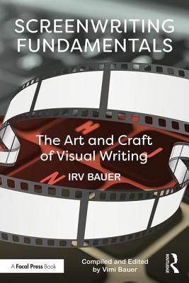 Screenwriting Fundamentals: The Art and Craft of Visual Writing - Bauer, Irv, and Bauer, Vimi (Editor)