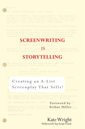 Screenwriting Is Storytelling: Creating an A-List Screenplay That Sells!
