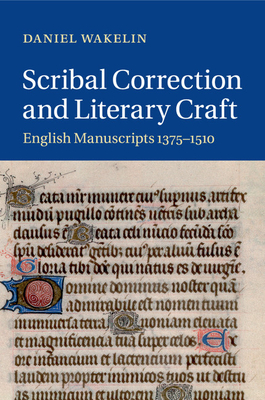 Scribal Correction and Literary Craft: English Manuscripts 1375-1510 - Wakelin, Daniel