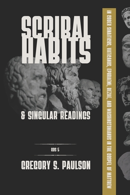 Scribal Habits and Singular Readings in Codex Sinaiticus, Vaticanus, Ephraemi, Bezae, and Washingtonianus in the Gospel of Matthew - Paulson, Gregory S