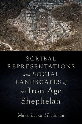 Scribal Representations and Social Landscapes of the Iron Age Shephelah - Leonard-Fleckman, Mahri