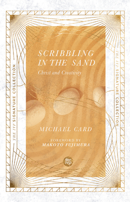 Scribbling in the Sand: Christ and Creativity - Card, Michael, and Fujimura, Makoto, and Card, Michael (Foreword by)