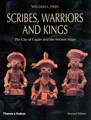 Scribes, Warriors, and Kings: The City of Copan and the Ancient Maya - Fash, William L, Jr.