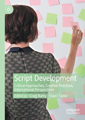 Script Development: Critical Approaches, Creative Practices, International Perspectives - Batty, Craig (Editor), and Taylor, Stayci (Editor)