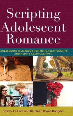 Scripting Adolescent Romance: Adolescents Talk about Romantic Relationships and Media's Sexual Scripts - Mazzarella, Sharon R, and Hust, Stacey J T, and Rodgers, Kathleen Boyce