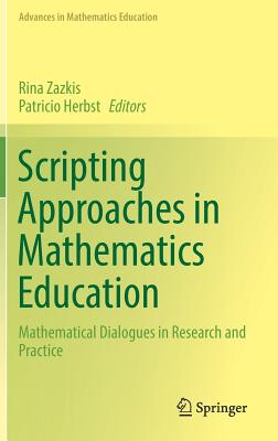 Scripting Approaches in Mathematics Education: Mathematical Dialogues in Research and Practice - Zazkis, Rina (Editor), and Herbst, Patricio (Editor)