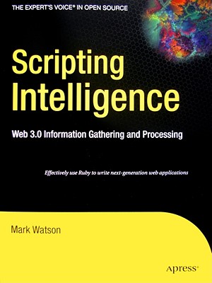 Scripting Intelligence: Web 3.0 Information Gathering and Processing - Watson, Mark