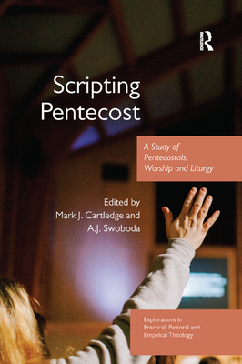 Scripting Pentecost: A Study of Pentecostals, Worship and Liturgy - Cartledge, Mark J. (Editor), and Swoboda, A.J. (Editor)