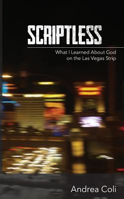 Scriptless: What I Learned About God on the Las Vegas Strip - Coli, Andrea