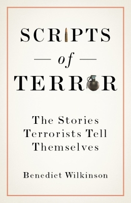 Scripts of Terror: The Stories Terrorists Tell Themselves - Wilkinson, Benedict