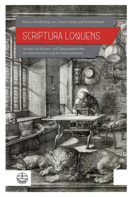 Scriptura Loquens. Beitrage Zur Kirchen- Und Theologiegeschichte Des Spatmittelalters Und - Wriedt, Markus, and Beutel, Albrecht (Editor), and Bohnert, Daniel (Editor)