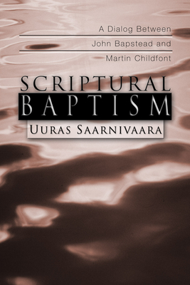Scriptural Baptism: A Dialog Between John Bapstead and Martin Childfont - PH D