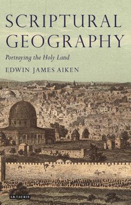 Scriptural Geography: Portraying the Holy Land - Aiken, Edwin James