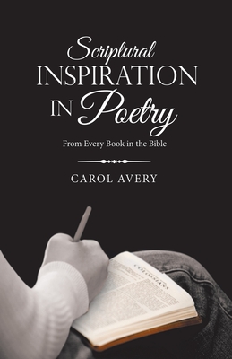 Scriptural Inspiration in Poetry: From Every Book in the Bible - Avery, Carol